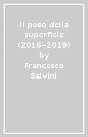 Il peso della superficie (2016-2019)