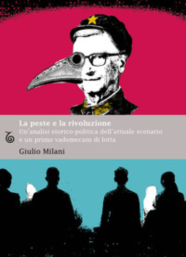 La peste e la rivoluzione. Un'analisi storico-politica dell'attuale scenario e un primo vademecum di lotta - Giulio Milani