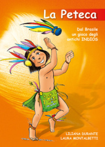 La peteca. Dal Brasile un gioco degli antichi indios - Liliana Durante - Laura Montalbetti