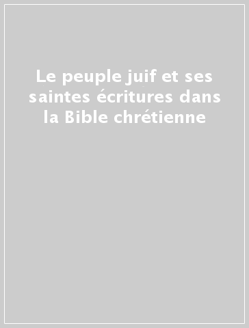 Le peuple juif et ses saintes écritures dans la Bible chrétienne