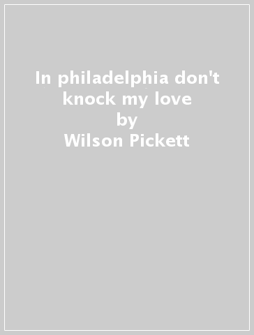 In philadelphia & don't knock my love - Wilson Pickett