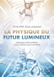 La physique du futur lumineux - Dialogues entre artisans d une science plus humaine