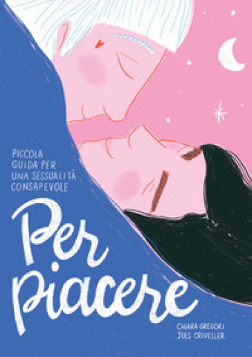 Per piacere. Piccola guida a una sessualità consapevole - Chiara Gregori