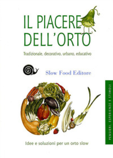 Il piacere dell'orto. Tradizionale, decorativo, urbano, educativo - Alberto Arossa - Paolo Bolzacchini - Ezio Giraudo