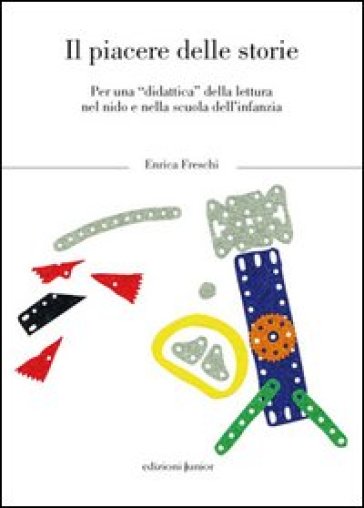 Il piacere delle storie. Per una «didattica» della lettura nel nido e nella scuola dl'infanzia - Enrica Freschi