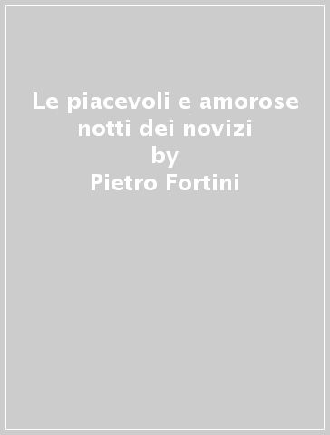 Le piacevoli e amorose notti dei novizi - Pietro Fortini