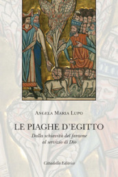 Le piaghe d Egitto. Dalla schiavitù del faraone al servizio di Dio