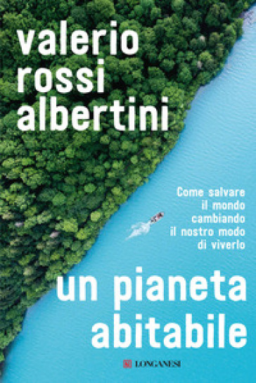 Un pianeta abitabile. Come salvare il mondo cambiando il nostro modo di viverlo - Valerio Rossi Albertini