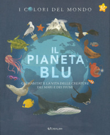 Il pianeta blu. Gli habitat e la vita delle creature dei mari e dei fiumi. I colori del mondo - Moira Butterfield