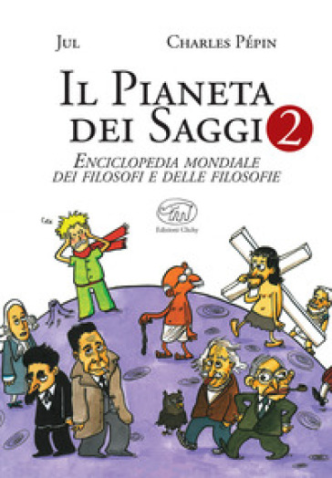 Il pianeta dei saggi. Enciclopedia mondiale dei filosofi e delle filosofie. 2. - Charles Pépin - Jul