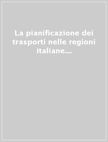 La pianificazione dei trasporti nelle regioni italiane. Competenze, metodi, modelli: fra teoria e prassi