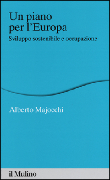 Un piano per l'Europa. Sviluppo stostenibile e occupazione - Alberto Majocchi