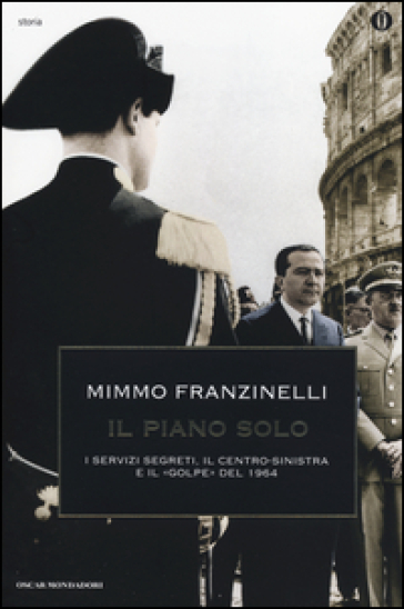 Il piano Solo. I servizi segreti, il centro-sinistra e il «golpe» del 1964 - Mimmo Franzinelli