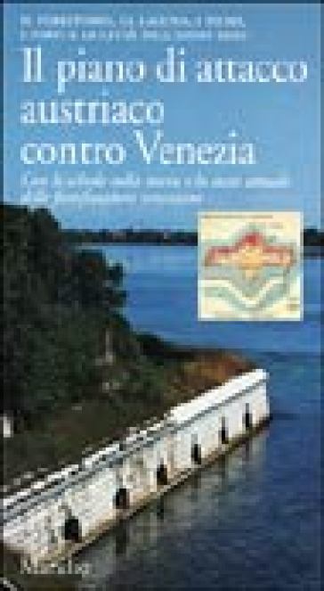 Il piano di attacco austriaco contro Venezia. Il territorio, la laguna, i fiumi, i forti e le città nell'anno 1900