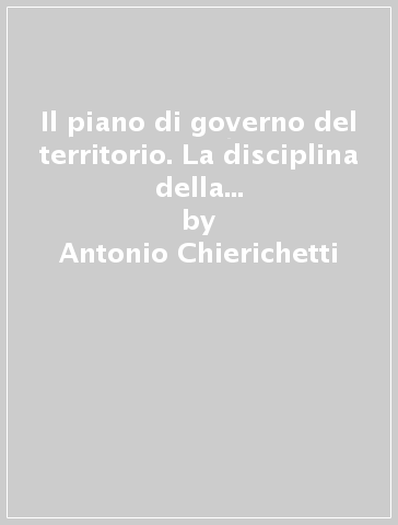 Il piano di governo del territorio. La disciplina della pianificazione comunale in Lombardia - Claudio Scillieri - Antonio Chierichetti