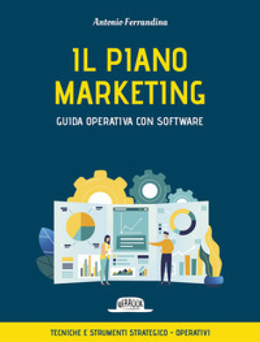 Il piano marketing. Guida operativa con software. Tecniche e strumenti strategico-operativi. Con software - Antonio Ferrandina