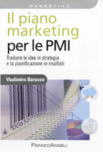 Il piano marketing per le PMI. Tradurre le idee in strategia e la pianificazione in risultati - Vladimiro Barocco