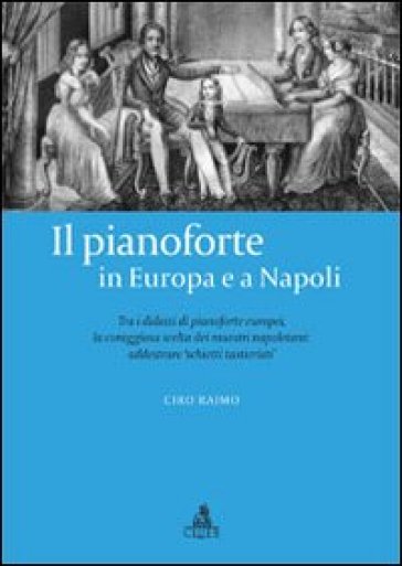 Il pianoforte in Europa e a Napoli. Tra i didatti di pianoforte europei. La coraggiosa scelta dei maestri napoletani - Ciro Raimo