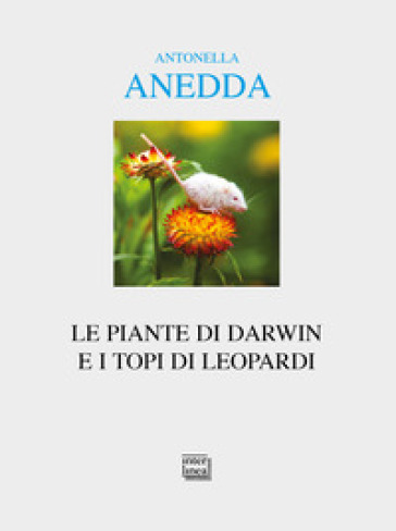 Le piante di Darwin e i topi di Leopardi - Antonella Anedda