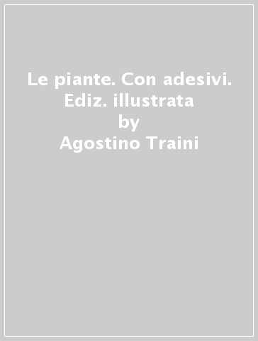 Le piante. Con adesivi. Ediz. illustrata - Agostino Traini - Cinzia Bonci