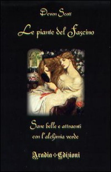 Le piante del fascino. Sane, belle e attraenti con l'alchimia verde - Devon Scott