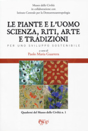 Le piante e l uomo. Scienza, riti, arte e tradizioni. Per uno sviluppo sostenibile