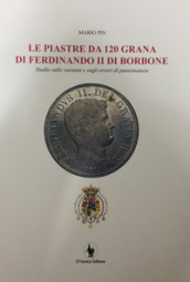 Le piastre da 120 grana di Ferdinando II di Borbone. Studio sulle varianti e sugli errori di punzonatura