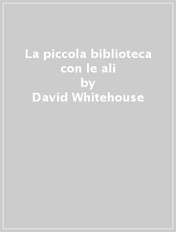 La piccola biblioteca con le ali - David Whitehouse