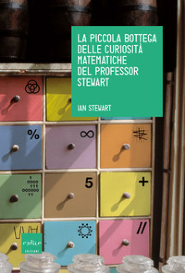 La piccola bottega delle curiosità matematiche del professor Stewart - Ian Stewart