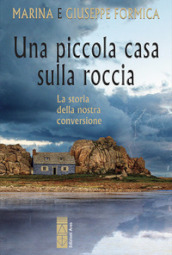 Una piccola casa sulla roccia. La storia della nostra conversione