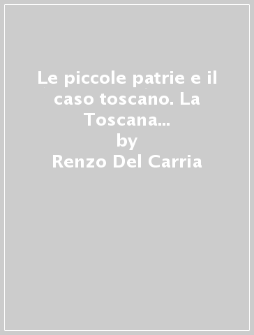 Le piccole patrie e il caso toscano. La Toscana dei comuni federati - Renzo Del Carria