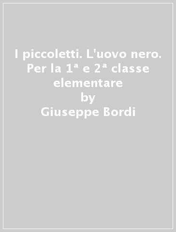 I piccoletti. L'uovo nero. Per la 1ª e 2ª classe elementare - Giuseppe Bordi