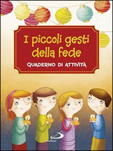 I piccoli gesti della fede. Quaderno di attività. Ediz. a colori - Antonella Corazzi - Silvia Gorla - Giusy Capizzi