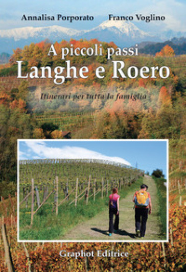 A piccoli passi. Langhe e Roero. Itinerari per tutta la famiglia - Annalisa Porporato - Franco Voglino