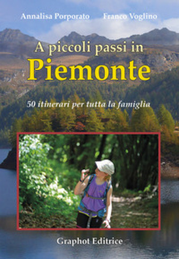 A piccoli passi in Piemonte. 50 itinerari per tutta la famiglia - Annalisa Porporato - Franco Voglino