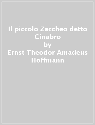 Il piccolo Zaccheo detto Cinabro - Ernst Theodor Amadeus Hoffmann