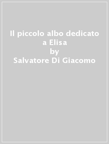 Il piccolo albo dedicato a Elisa - Salvatore Di Giacomo