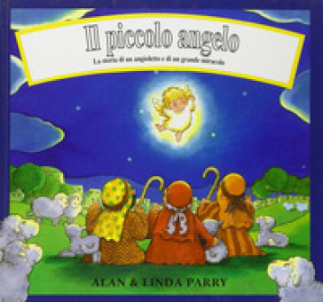 Il piccolo angelo. La storia di un angioletto e di un grande miracolo - Linda Parry - Alan Parry