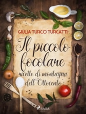 Il piccolo focolare: ricette di montagna dell Ottocento