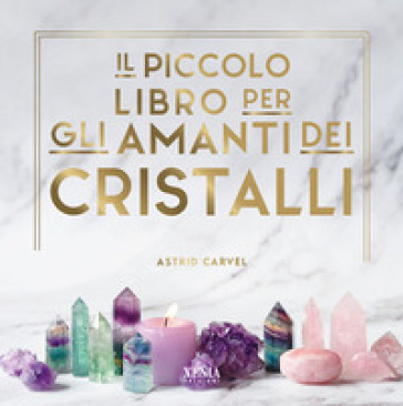 Il piccolo libro degli amanti dei cristalli - Astrid Carvel