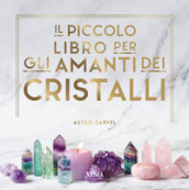 Il piccolo libro degli amanti dei cristalli