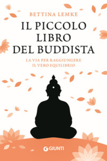 Il piccolo libro del buddista. La via per raggiungere il vero equilibrio - Bettina Lemke