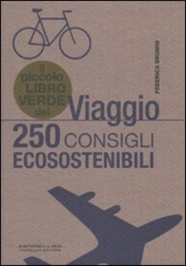 Il piccolo libro verde del viaggio. 250 consigli ecosostenibili - Federica Brunini