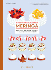 Il piccolo manuale della meringa. Pavlova, macaron, spumini e altri dolci meringati