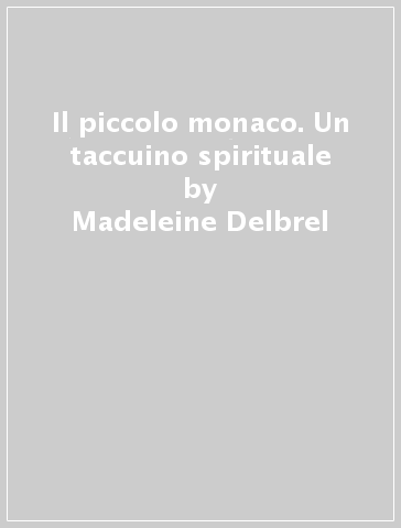 Il piccolo monaco. Un taccuino spirituale - Madeleine Delbrel - Libro -  Mondadori Store