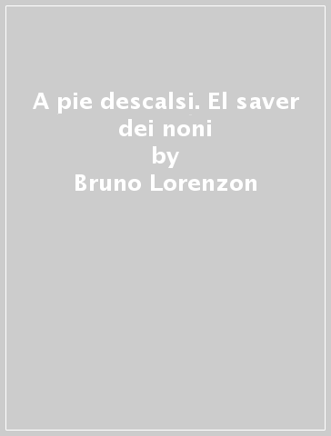 A pie descalsi. El saver dei noni - Bruno Lorenzon