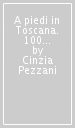 A piedi in Toscana. 100 passeggiate, escursioni e trekking alla scoperta della natura. 2.