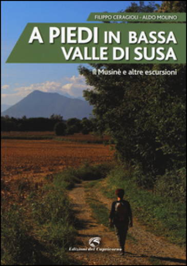 A piedi in bassa Valle di Susa. Il Musinè e altre escursioni - Filippo Ceragioli - Aldo Molino