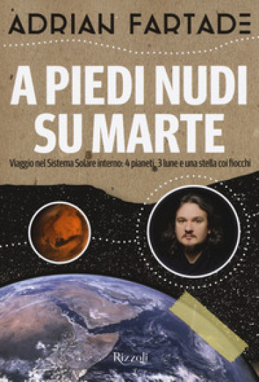 A piedi nudi su Marte. Viaggio nel sistema solare interno: 4 pianeti, 3 lune e una stella coi fiocchi - Adrian Fartade