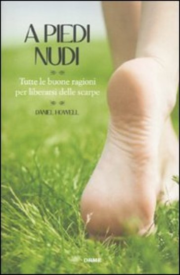 A piedi nudi. Tutte le buone ragioni per liberarsi delle scarpe - Daniel Howell